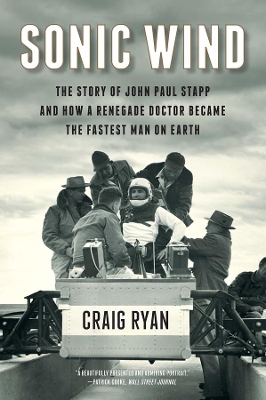 Sonic Wind - The Story of John Paul Stapp and How a Renegade Doctor Became the Fastest Man on Earth book
