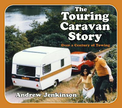 The Touring Caravan Story: Over a Century of Towing by Andrew Jenkinson