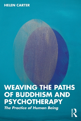Weaving the Paths of Buddhism and Psychotherapy: The Practice of Human Being by Helen Carter