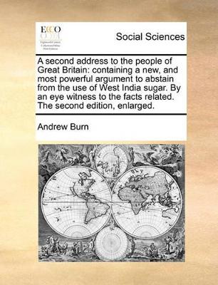 A Second Address to the People of Great Britain: Containing a New, and Most Powerful Argument to Abstain from the Use of West India Sugar. by an Eye book