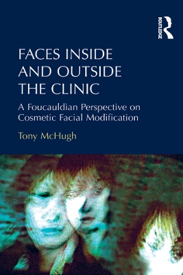 Faces Inside and Outside the Clinic: A Foucauldian Perspective on Cosmetic Facial Modification book