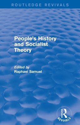 People's History and Socialist Theory (Routledge Revivals) by Raphael Samuel