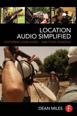 Location Audio Simplified: Capturing Your Audio... and Your Audience by Dean Miles