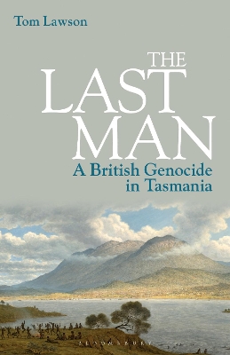 The The Last Man: A British Genocide in Tasmania by Tom Lawson