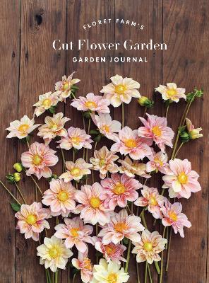 Floret Farm's Cut Flower Garden Garden Journal by Erin Benzakein