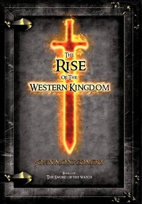 The Rise of the Western Kingdom: Book Two of the Sword of the Watch by John Montgomery