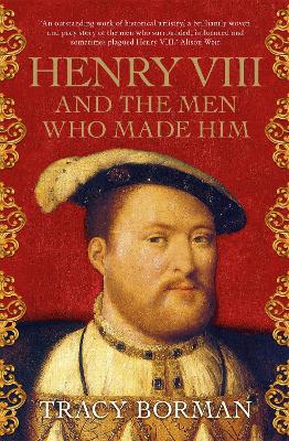 Henry VIII and the men who made him: The secret history behind the Tudor throne book