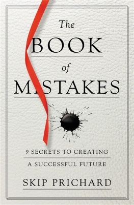 The The Book of Mistakes: 9 Secrets to Creating a Successful Future by Skip Prichard