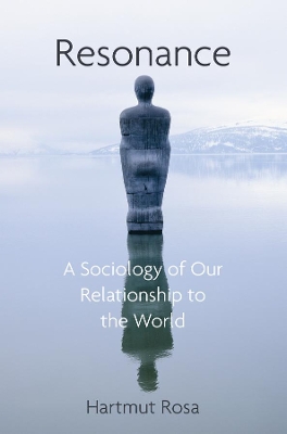 Resonance: A Sociology of Our Relationship to the World by Hartmut Rosa