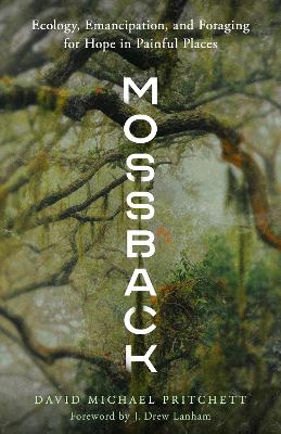 Mossback: Ecology, Emancipation, and Foraging for Hope in Painful Places book