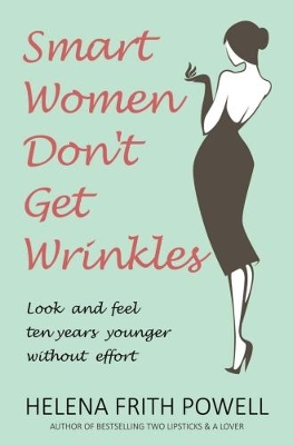 Smart Women Don't Get Wrinkles: How to Feel and Look 10 Years Younger Without Effort book