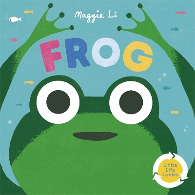 Little Life Cycles: Frog by Maggie Li