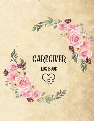 Caregiver Log Book: Personal Caregiver Log Book/ A Caregiving Log for Carers/ Daily Log Book for Assisted Living Patients/ Medicine Reminder Log book