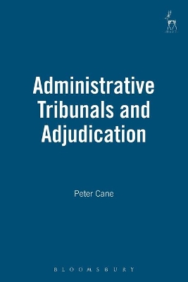 Administrative Tribunals and Adjudication by Professor Peter Cane