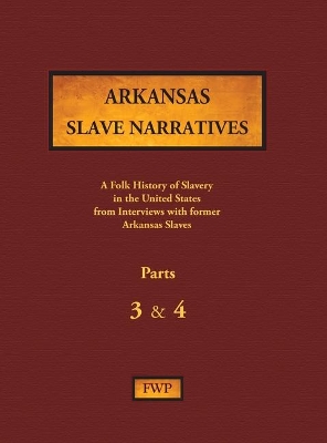 Arkansas Slave Narratives - Parts 3 & 4: A Folk History of Slavery in the United States from Interviews with Former Slaves book