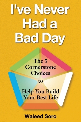 I've Never Had a Bad Day: The 5 Cornerstone Choices to Help You Build Your Best Life book