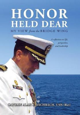 Honor Held Dear: My View from the Bridge Wing by Captain Alan E Eschbach Usn (Ret)