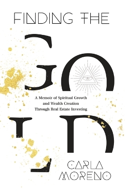 Finding the Gold: A Memoir of Spiritual Growth and Wealth Creation Through Real Estate Investing book