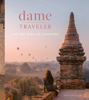 Dame Traveller: Stories and Visuals from Women Who Live the Spirit of Adventure book