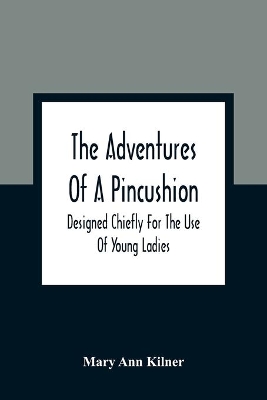 The Adventures Of A Pincushion: Designed Chiefly For The Use Of Young Ladies book