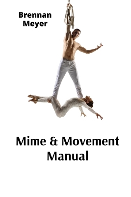Mime & Movement Manual: A Nonverbal Communication Primer for Aspiring Performers book