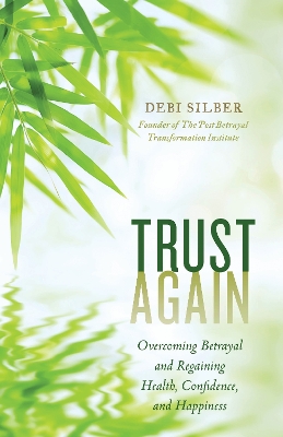 Trust Again: Overcoming Betrayal and Regaining Health, Confidence, and Happiness by Debi Silber
