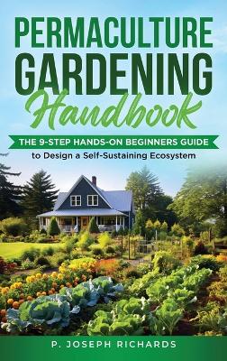 Permaculture Gardening Handbook: The 9-Step Hands-On Beginners Guide to Design a Self-Sustaining Ecosystem book