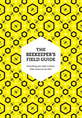 The Beekeeper’s Field Guide: Everything you need to know, from honey to the hive book