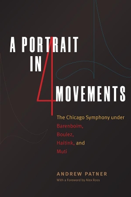 A Portrait in Four Movements: The Chicago Symphony Under Barenboim, Boulez, Haitink, and Muti book