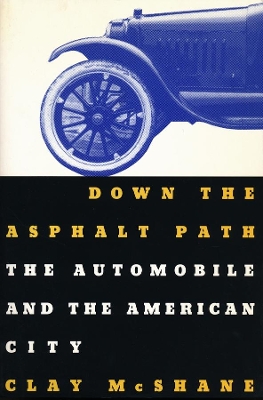 The Down the Asphalt Path: The Automobile and the American City by Clay McShane