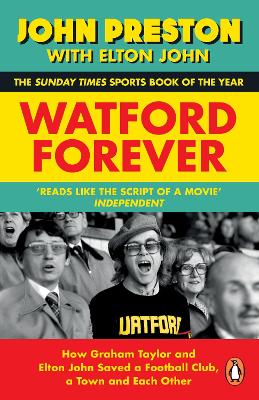Watford Forever: How Graham Taylor and Elton John Saved a Football Club, a Town and Each Other by John Preston
