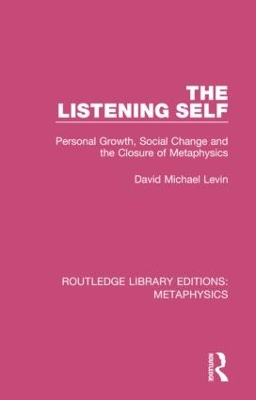 The Listening Self: Personal Growth, Social Change and the Closure of Metaphysics by David Michael Levin