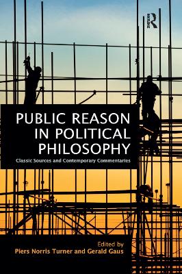 Public Reason in Political Philosophy: Classic Sources and Contemporary Commentaries by Piers Norris Turner