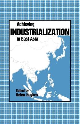 Achieving Industrialization in East Asia by Helen Hughes