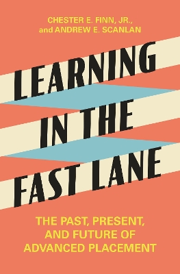 Learning in the Fast Lane: The Past, Present, and Future of Advanced Placement by Chester E. Finn, Jr.