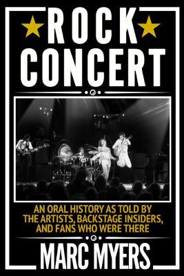 Rock Concert: An Oral History as Told by the Artists, Backstage Insiders, and Fans Who Were There book