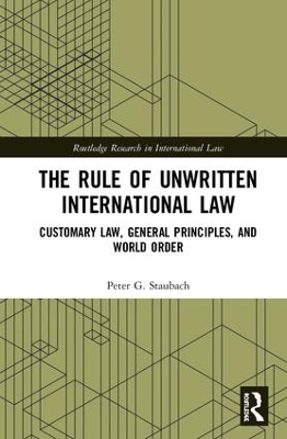 Rule of Unwritten International Law by Peter G. Staubach