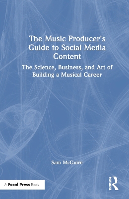 The Music Producer's Guide to Social Media Content: The Science, Business, and Art of Building a Musical Career book