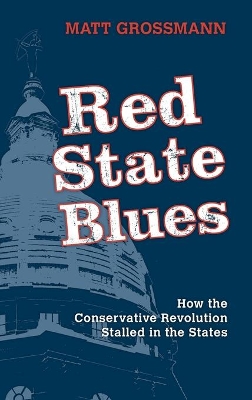 Red State Blues: How the Conservative Revolution Stalled in the States by Matt Grossmann