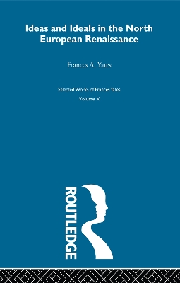 Ideas and Ideals in the North European Renasissance by Frances A. Yates