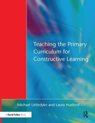 Teaching the Primary Curriculum for Constructive Learning by Michael Littledyke