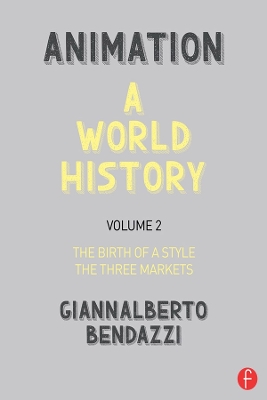Animation: A World History: Volume II: The Birth of a Style - The Three Markets by Giannalberto Bendazzi
