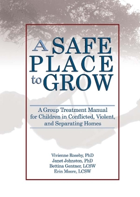 A Safe Place to Grow: A Group Treatment Manual for Children in Conflicted, Violent, and Separating Homes book