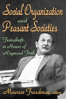 Social Organization and Peasant Societies: Festschrift in Honor of Raymond Firth by Maurice Freedman