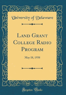 Land Grant College Radio Program: May 18, 1938 (Classic Reprint) book