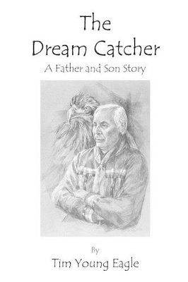 The Dream Catcher: A Father and Son Story by Tim Young Eagle