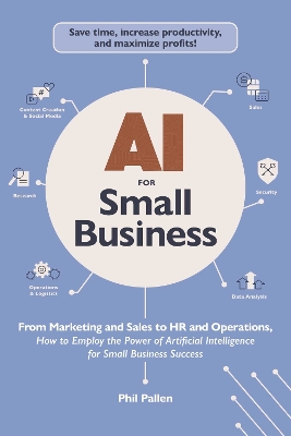 AI for Small Business: From Marketing and Sales to HR and Operations, How to Employ the Power of Artificial Intelligence for Small Business Success book