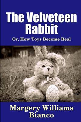 The Velveteen Rabbit: Or, How Toys Become Real by Margery Williams Bianco