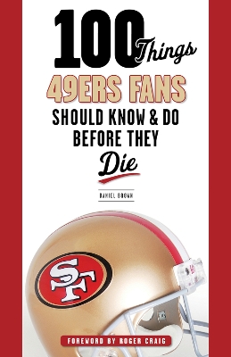100 Things 49ers Fans Should Know & Do Before They Die by Daniel Brown