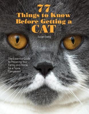 77 Things to Know Before Getting a Cat: The Essential Guide to Preparing Your Family and Home for a Feline Companion book